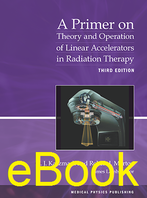 A Primer on Theory and Operation of Linear Accelerators in Radiation Therapy, 3rd edition.  eBook